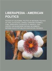 Liberapedia - American Politics Politics of California, Politics of Michigan, Politics of Utah, Us Politics, Canada, Christine O'Donnell, Cuba, Democ,1234671328,9781234671327