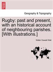Rugby past and present, with an historical account of neighbouring parishes. [With illustrations.],1241508259,9781241508258