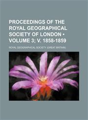 Proceedings of the Royal Geographical Society of London (Volume 3; v. 1858-1859),1154231062,9781154231069
