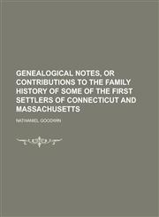 Genealogical Notes, or Contributions to the Family History of Some of the First Settlers of Connecticut and Massachusetts,1153380064,9781153380065