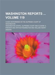 Washington Reports ; Cases Determined in the Supreme Court of Washington Volume 119,1234205475,9781234205478