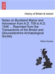 Notes on Buckland Manor and Advowson from A.D. 709 to A.D. 1546 ... Reprinted from the Transactions of the Bristol and Gloucestershire Archæological Society.,1241570310,9781241570316