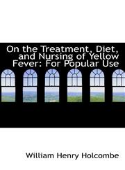 On the Treatment, Diet, and Nursing of Yellow Fever For Popular Use,1113338520,9781113338525