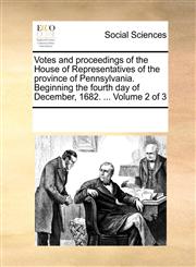Votes and proceedings of the House of Representatives of the province of Pennsylvania. Beginning the fourth day of December, 1682. ...  Volume 2 of 3,1170275524,9781170275528
