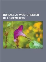 Burials at Westchester Hills Cemetery George Gershwin, Ira Gershwin, Max Reinhardt, John Garfield, Lee Strasberg, Robert Rossen, Sidney Hillman, Tony,1230530614,9781230530611