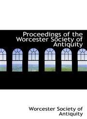 Proceedings of the Worcester Society of Antiquity,1115370774,9781115370776