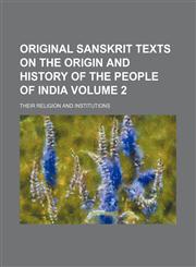 Original Sanskrit texts on the origin and history of the people of India Volume 2; their religion and institutions,1150580526,9781150580529