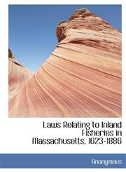 Laws Relating to Inland Fisheries in Massachusetts, 1623-1886,111761252X,9781117612522