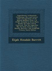 Logarithmick Arithmetick Containing a New and Correct Table of Logarithms of the Natural Numbers from 1 to 10,000, Extended to Seven Places Bes,128754956X,9781287549567