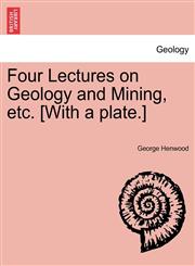 Four Lectures on Geology and Mining, etc. [With a plate.],1241322872,9781241322878