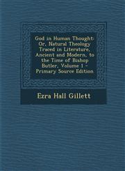 God in Human Thought Or, Natural Theology Traced in Literature, Ancient and Modern, to the Time of Bishop Butler, Volume 1 - Primary Source,1287777880,9781287777885