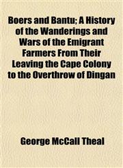Boers and Bantu; A History of the Wanderings and Wars of the Emigrant Farmers From Their Leaving the Cape Colony to the Overthrow of Dingan,1151924261,9781151924261