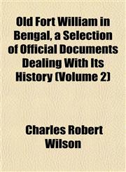 Old Fort William in Bengal, a Selection of Official Documents Dealing With Its History (Volume 2),1155010558,9781155010557