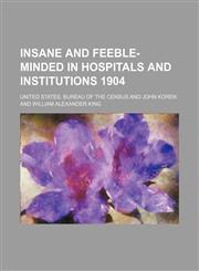 Insane and feeble-minded in hospitals and institutions 1904,1130034003,9781130034004