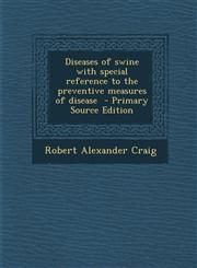 Diseases of Swine with Special Reference to the Preventive Measures of Disease,1287586945,9781287586944