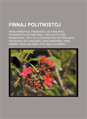 Finnaj politikistoj Finnaj ministroj, Prezidantoj de Finnlando, Ĉefministroj de Finnlando, Carl Gustaf Emil Mannerheim, Listo de la ĉefministroj de Finnlando, Prezidanto de Finnlando, Urho Kekkonen, Väinö Tanner, Tarja Halonen,1232959847,9781232959847