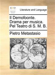 Il Demofoonte. Drama per musica. Pel Teatro di S. M. B.,1170614620,9781170614624