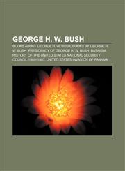 George H. W. Bush Books about George H. W. Bush, Books by George H. W. Bush, Presidency of George H. W. Bush, Bushism,115739762X,9781157397625