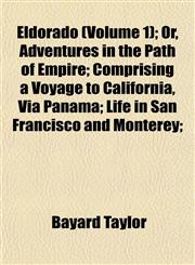 Eldorado (Volume 1); Or, Adventures in the Path of Empire; Comprising a Voyage to California, Via Panama; Life in San Francisco and Monterey;,1152521322,9781152521322