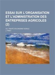 Essai Sur L'Organisation Et L'Administration Des Entreprises Agricoles; Ou, Traite D'Economie Rurale (2),1234551799,9781234551797