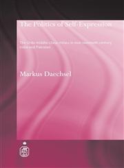 The Politics of Self-Expression The Urdu Middleclass Milieu in Mid-Twentieth Century India and Pakistan,0415544467,9780415544467