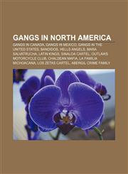 Gangs in North America Gangs in Canada, Gangs in Mexico, Gangs in the United States, Bandidos, Hells Angels, Mara Salvatrucha, Latin Kings,1157839002,9781157839002