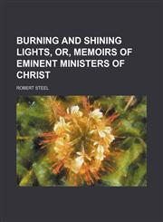 Burning and Shining Lights, Or, Memoirs of Eminent Ministers of Christ,115087306X,9781150873065