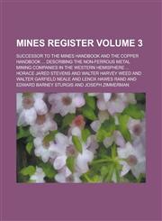 Mines register; successor to the Mines handbook and the Copper handbook ... describing the non-ferrous metal mining companies in the western hemisphere ... Volume 3,1236885708,9781236885708