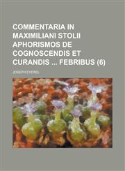 Commentaria in Maximiliani Stolii aphorismos de cognoscendis et curandis  febribus Volume 6,1234340755,9781234340759