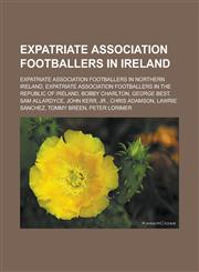 Expatriate Association Footballers in Ireland Expatriate Association Footballers in Northern Ireland, Expatriate Association Footballers in the Repub,1156665442,9781156665442