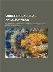 Modern classical philosophers; selections illustrating modern philosophy from Bruno to Bergson,1236453344,9781236453341