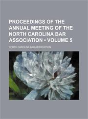 Proceedings of the Annual Meeting of the North Carolina Bar Association (Volume 5),1154009971,9781154009972