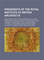 Presidents of the Royal Institute of British Architects Giles Gilbert Scott, George Gilbert Scott, Alfred Waterhouse, Reginald Blomfield,1234602962,9781234602963