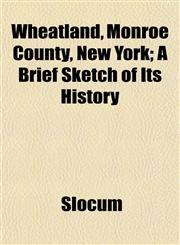 Wheatland, Monroe County, New York; A Brief Sketch of Its History,115320777X,9781153207775
