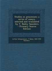 Studies in Pessimism; A Series of Essays, Selected and Translated by T. Bailey Saunders,1289867992,9781289867997