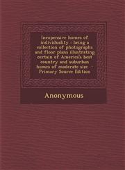 Inexpensive Homes of Individuality Being a Collection of Photographs and Floor Plans Illustrating Certain of America's Best Country and Suburban Home,1287589421,9781287589426