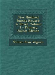 Five Hundred Pounds Reward A Novel, Volume 3,1289468575,9781289468576