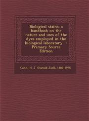 Biological Stains; A Handbook on the Nature and Uses of the Dyes Employed in the Biological Laboratory - Primary Source Edition,1293635251,9781293635254