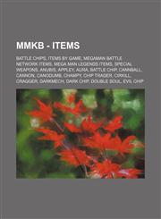 MMKB - Items Battle Chips, Items by game, MegaMan Battle Network Items, Mega Man Legends items, Special Weapons, Anubis, Appley, Aura, Battle Chip, CannBall, Cannon, Canodumb, Champy, Chip Trader, CirKill, Cragger, DarkMech, Dark Chip, Double Soul, Evil,1234852004,9781234852009