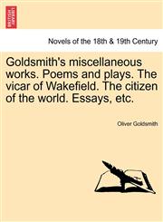Goldsmith's Miscellaneous Works. Poems and Plays. the Vicar of Wakefield. the Citizen of the World. Essays, Etc.,1241595895,9781241595890