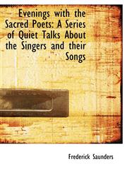 Evenings with the Sacred Poets A Series of Quiet Talks About the Singers and their Songs,1115709380,9781115709385