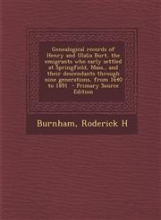 Genealogical Records of Henry and Ulalia Burt, the Emigrants Who Early Settled at Springfield, Mass., and Their Descendants Through Nine Generations,,1294794744,9781294794745