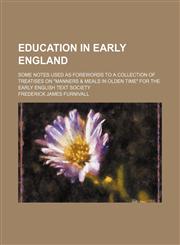 Education in early England; Some notes used as forewords to a collection of treatises on "Manners & meals in olden time" for the early English Text Society,1236099893,9781236099891