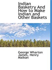 Indian Basketry And How to Make Indian and Other Baskets,1140225383,9781140225386