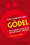 There's Something About Gdel The Complete Guide to the Incompleteness Theorem,1405197668,9781405197663