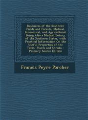 Resources of the Southern Fields and Forests, Medical, Economical, and Agricultural Being Also a Medical Botany of the Southern States, with Practical Information On the Useful Properties of the Trees, Plants and Shrubs - Primary Source Edition,1293387592,9781293387597