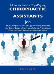How to Land a Top-Paying Chiropractic Assistants Job Your Complete Guide to Opportunities, Resumes and Cover Letters, Interviews, Salaries, Promotion,1486105009,9781486105007