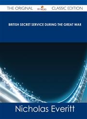 British Secret Service During the Great War - The Original Classic Edition,1486488994,9781486488995