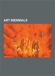 Art Biennials Art II Biennale, Biennale of Sydney, Bucharest Biennale, Coruche Biennial, Courtray Design Biennale Interieur, Dakar B,1230491546,9781230491547