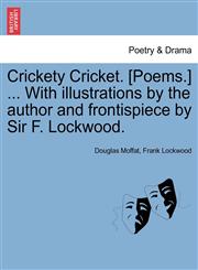 Crickety Cricket. [Poems.] ... With illustrations by the author and frontispiece by Sir F. Lockwood.,1241119406,9781241119409